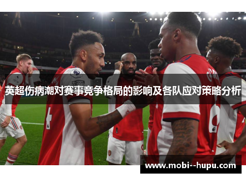 英超伤病潮对赛事竞争格局的影响及各队应对策略分析