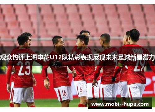 观众热评上海申花U12队精彩表现展现未来足球新星潜力