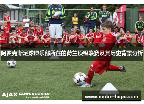 阿贾克斯足球俱乐部所在的荷兰顶级联赛及其历史背景分析