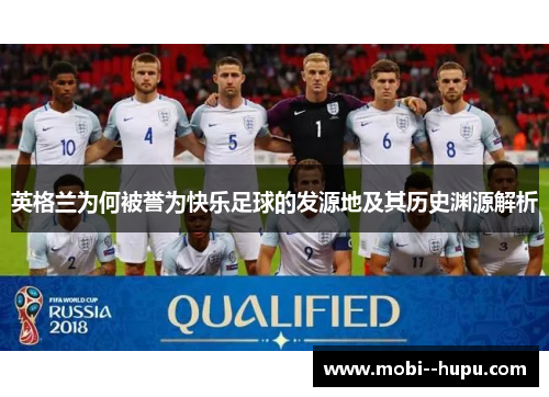 英格兰为何被誉为快乐足球的发源地及其历史渊源解析