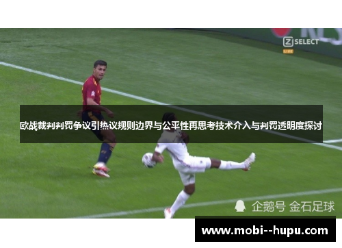 欧战裁判判罚争议引热议规则边界与公平性再思考技术介入与判罚透明度探讨