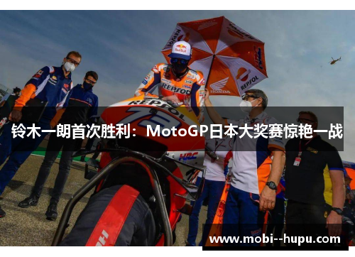 铃木一朗首次胜利:MotoGP日本大奖赛惊艳一战 铃木一朗首次胜利:MotoGP日本大奖赛惊艳一战