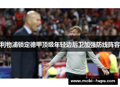 利物浦锁定德甲顶级年轻边后卫加强防线阵容 利物浦锁定德甲顶级年轻边后卫加强防线阵容