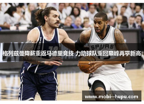 格列兹曼降薪重返马德里竞技 力助球队重回巅峰再攀新高