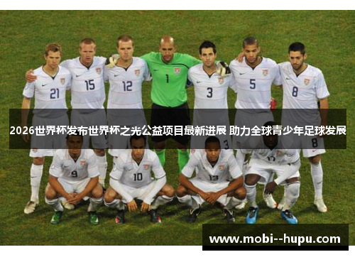 2026世界杯发布世界杯之光公益项目最新进展 助力全球青少年足球发展